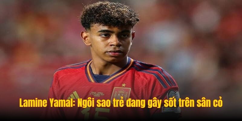 Lamine Yamal: Viên Ngọc Trẻ Sáng Giá Của Bóng Đá Thế Giới